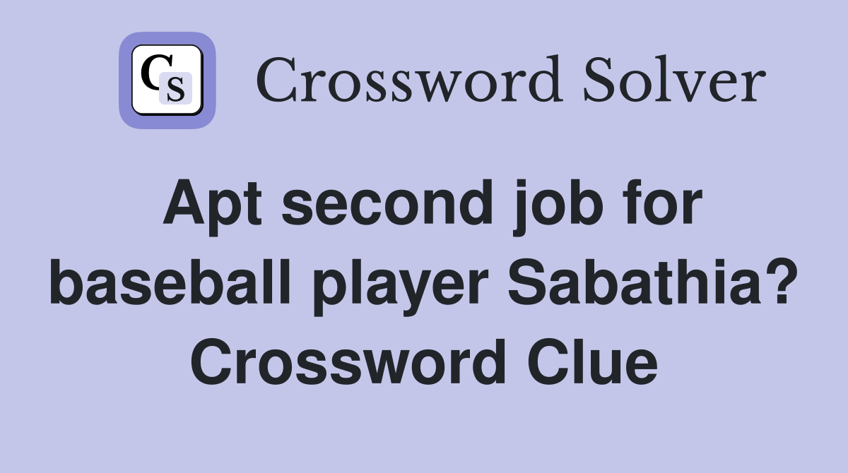 Apt second job for baseball player Sabathia? Crossword Clue Answers